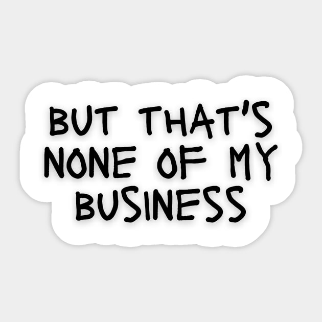 But that's none of my business Sticker by Tee Shop